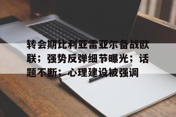 开云-包含转会期比利亚雷亚尔备战欧联；强势反弹细节曝光；话题不断；心理建设被强调的词条